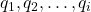 q_1, q_2, \ldots, q_i