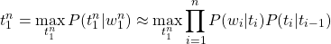 \begin{equation*} t^{n}_{1} = \max_{t^n_1} P(t^n_1 | w^n_1) \approx \max_{t^n_1} \prod^n_{i=1} P(w_i | t_i) P(t_i | t_{i-1}) \end{equation*}